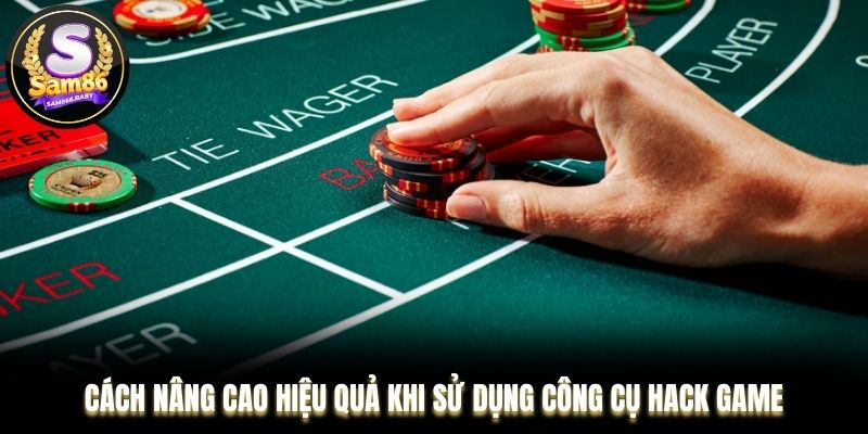 Cách nâng cao hiệu quả khi sử dụng công cụ hack game