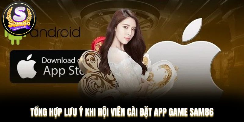 Tổng hợp lưu ý khi hội viên cài đặt app game Sam86
